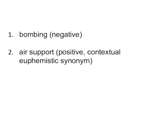 bombing (negative) air support (positive, contextual euphemistic synonym)