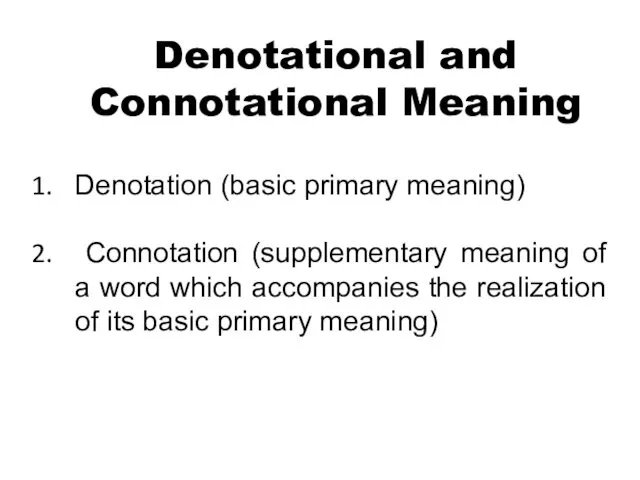 Denotational and Connotational Meaning Denotation (basic primary meaning) Connotation (supplementary