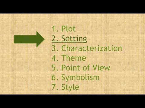1. Plot 2. Setting 3. Characterization 4. Theme 5. Point of View 6. Symbolism 7. Style