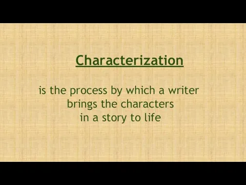 Characterization is the process by which a writer brings the characters in a story to life