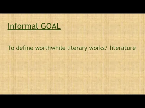 To define worthwhile literary works/ literature Informal GOAL