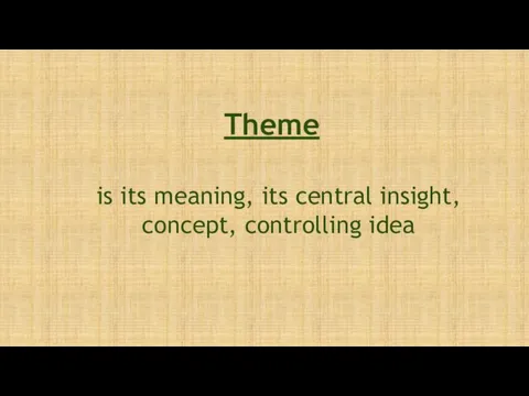 Theme is its meaning, its central insight, concept, controlling idea