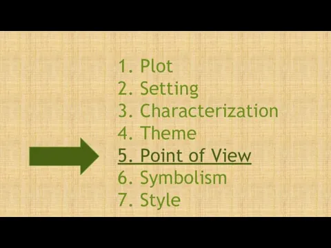 1. Plot 2. Setting 3. Characterization 4. Theme 5. Point of View 6. Symbolism 7. Style