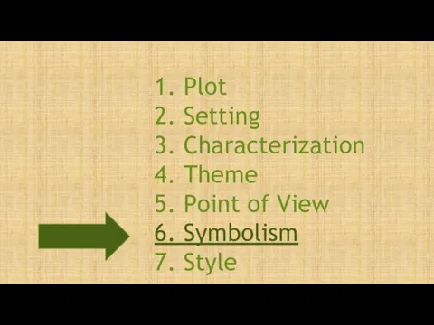 1. Plot 2. Setting 3. Characterization 4. Theme 5. Point of View 6. Symbolism 7. Style