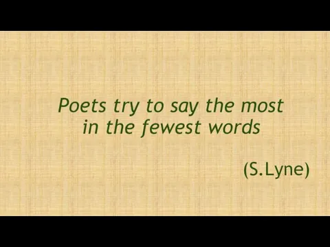 Poets try to say the most in the fewest words (S.Lyne)