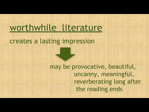 creates a lasting impression worthwhile literature may be provocative, beautiful, uncanny, meaningful, reverberating