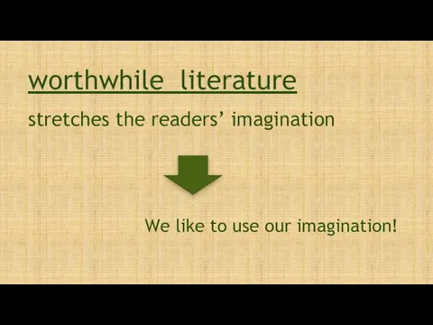 stretches the readers’ imagination worthwhile literature We like to use our imagination!