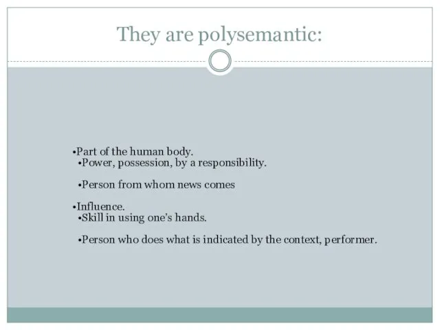 They are polysemantic: Part of the human body. Power, possession,