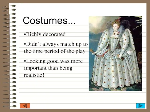 Costumes... •Richly decorated •Didn’t always match up to the time