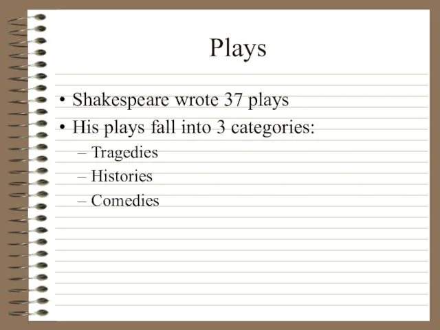 Plays Shakespeare wrote 37 plays His plays fall into 3 categories: Tragedies Histories Comedies