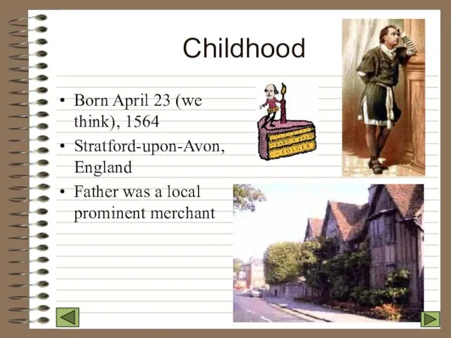 Childhood Born April 23 (we think), 1564 Stratford-upon-Avon, England Father was a local prominent merchant