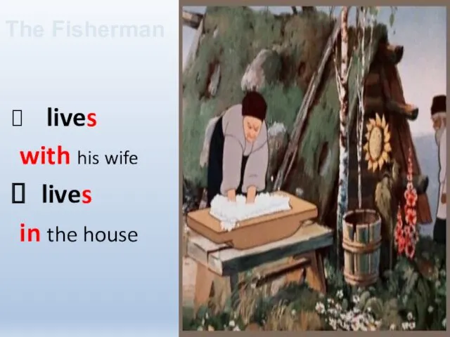 lives with his wife lives in the house The Fisherman