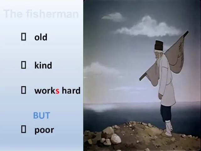 old kind works hard BUT poor The fisherman