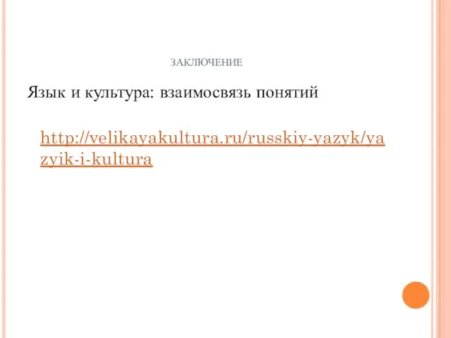 заключение Язык и культура: взаимосвязь понятий http://velikayakultura.ru/russkiy-yazyk/yazyik-i-kultura