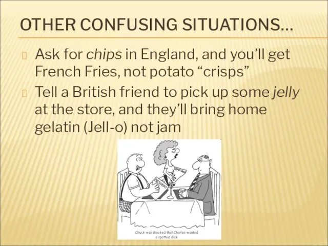 OTHER CONFUSING SITUATIONS… Ask for chips in England, and you’ll