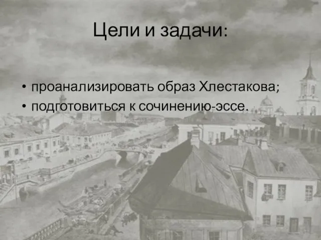 Цели и задачи: проанализировать образ Хлестакова; подготовиться к сочинению-эссе.