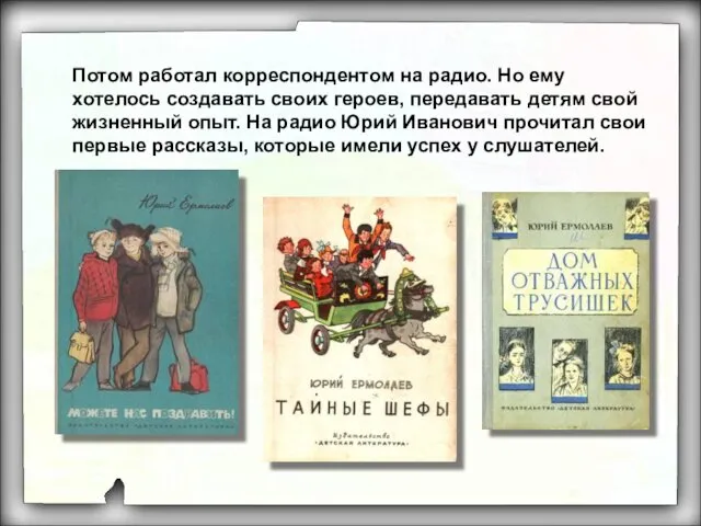 Потом работал корреспондентом на радио. Но ему хотелось создавать своих