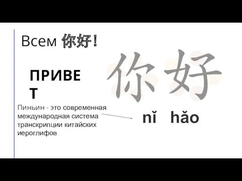 Всем 你好! nǐ hǎo Пиньин - это современная международная система транскрипции китайских иероглифов ПРИВЕТ