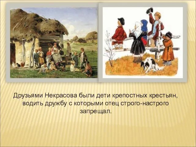 Друзьями Некрасова были дети крепостных крестьян, водить дружбу с которыми отец строго-настрого запрещал.