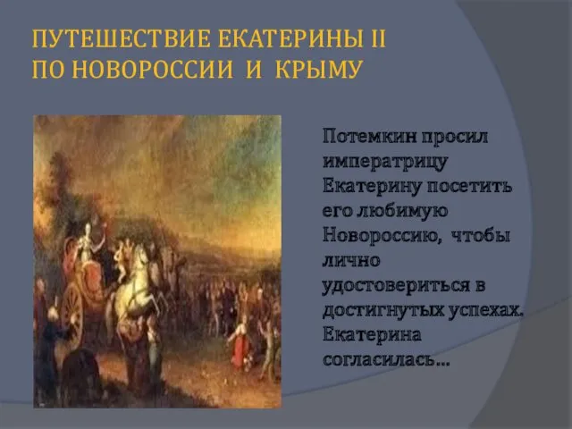 ПУТЕШЕСТВИЕ ЕКАТЕРИНЫ II ПО НОВОРОССИИ И КРЫМУ Потемкин просил императрицу Екатерину посетить его