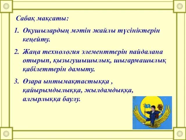 Сабақ мақсаты: Оқушылардың мәтін жайлы түсініктерін кеңейту. Жаңа технология элементтерін