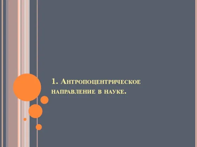 1. Антропоцентрическое направление в науке.