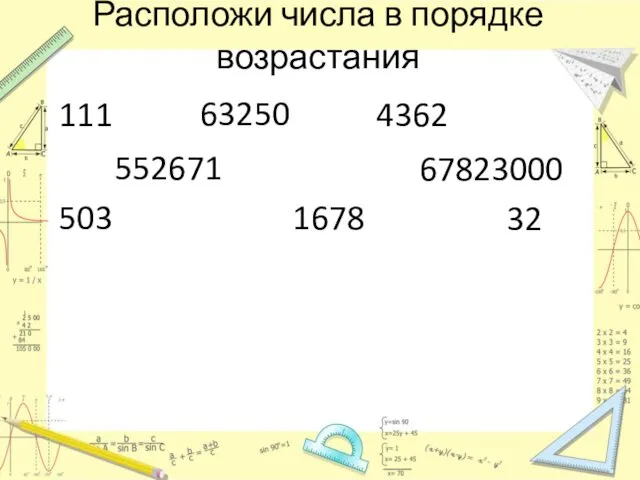 Расположи числа в порядке возрастания 111 63250 4362 552671 67823000 503 1678 32