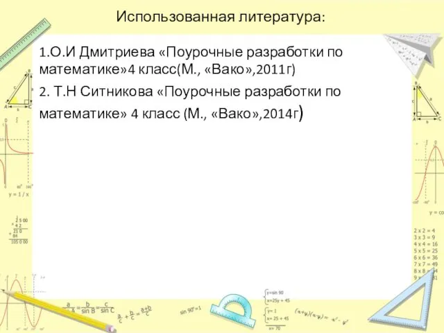 Использованная литература: 1.О.И Дмитриева «Поурочные разработки по математике»4 класс(М., «Вако»,2011г)