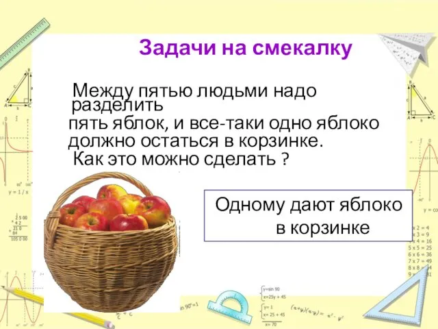 Задачи на смекалку Между пятью людьми надо разделить пять яблок,