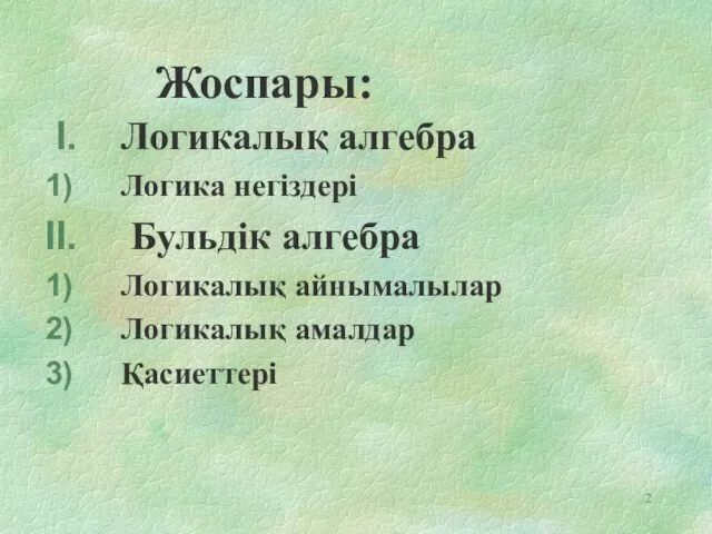 Жоспары: Логикалық алгебра Логика негіздері Бульдік алгебра Логикалық айнымалылар Логикалық амалдар Қасиеттері