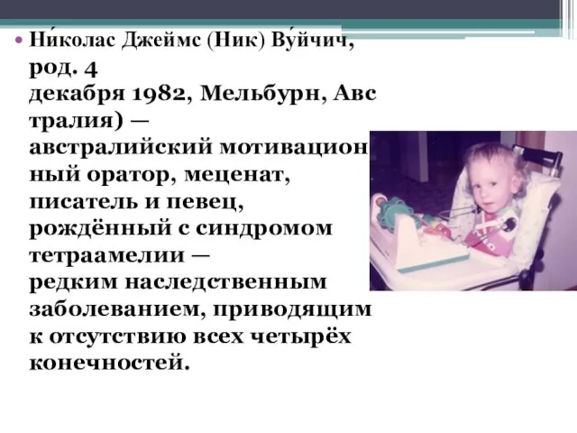 Ни́колас Джеймс (Ник) Ву́йчич, род. 4 декабря 1982, Мельбурн, Австралия)