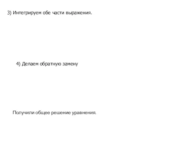 3) Интегрируем обе части выражения. 4) Делаем обратную замену Получили общее решение уравнения.