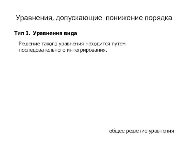 Уравнения, допускающие понижение порядка Тип I. Уравнения вида Решение такого