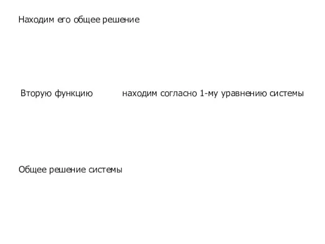 Находим его общее решение Вторую функцию находим согласно 1-му уравнению системы Общее решение системы