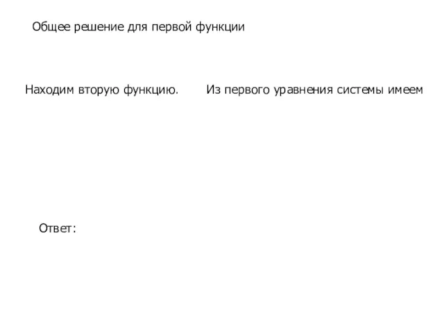 Общее решение для первой функции Из первого уравнения системы имеем Находим вторую функцию. Ответ: