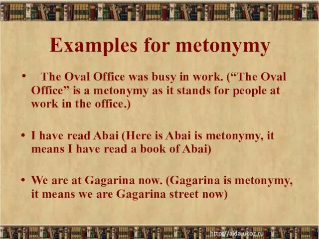 Examples for metonymy The Oval Office was busy in work. (“The Oval Office”