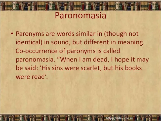 Paronomasia Paronyms are words similar in (though not identical) in sound, but different