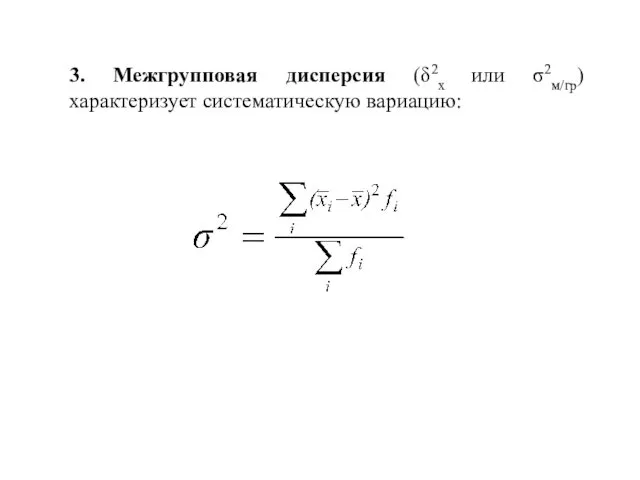 3. Межгрупповая дисперсия (δ2х или σ2м/гр) характеризует систематическую вариацию: