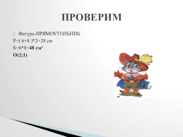 Фигура-ПРЯМОУГОЛЬНИК Р=( 6+8 )*2=28 см S=6*8=48 см² О(2;1) ПРОВЕРИМ