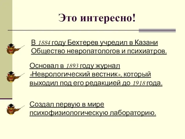 В 1884 году Бехтерев учредил в Казани Общество невропатологов и психиатров. Основал в