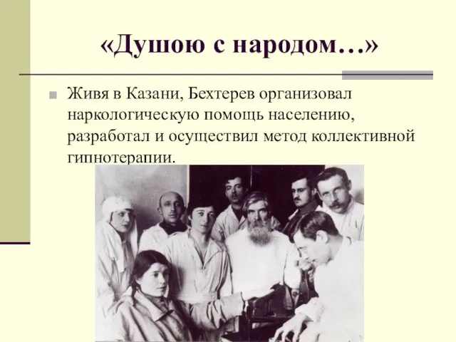 «Душою с народом…» Живя в Казани, Бехтерев организовал наркологическую помощь населению, разработал и