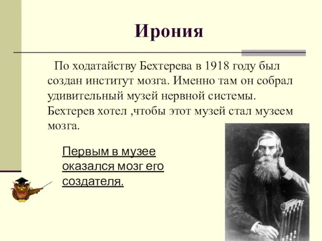 Ирония По ходатайству Бехтерева в 1918 году был создан институт мозга. Именно там