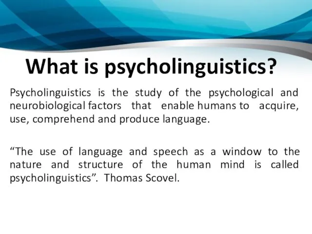 What is psycholinguistics? Psycholinguistics is the study of the psychological