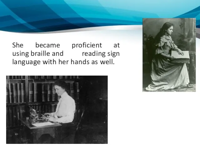 She became proficient at using braille and reading sign language with her hands as well.