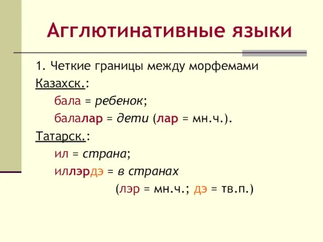 Агглютинативные языки 1. Четкие границы между морфемами Казахск.: бала = ребенок; балалар =