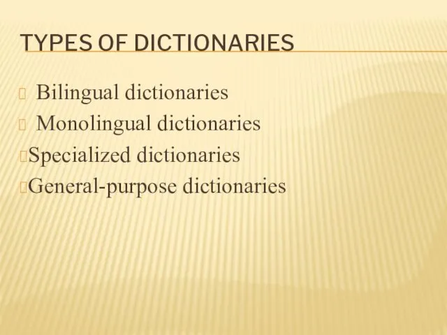 TYPES OF DICTIONARIES Bilingual dictionaries Monolingual dictionaries Specialized dictionaries General-purpose dictionaries