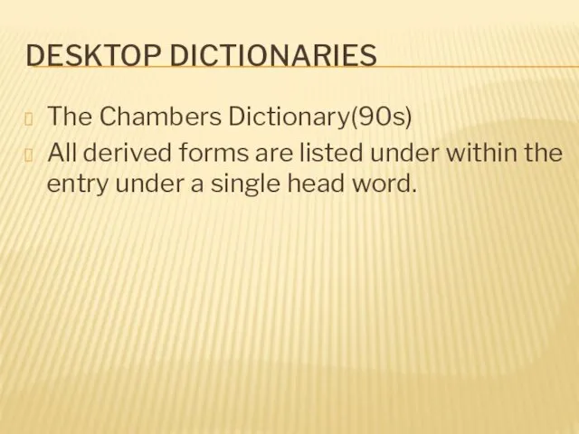 DESKTOP DICTIONARIES The Chambers Dictionary(90s) All derived forms are listed under within the