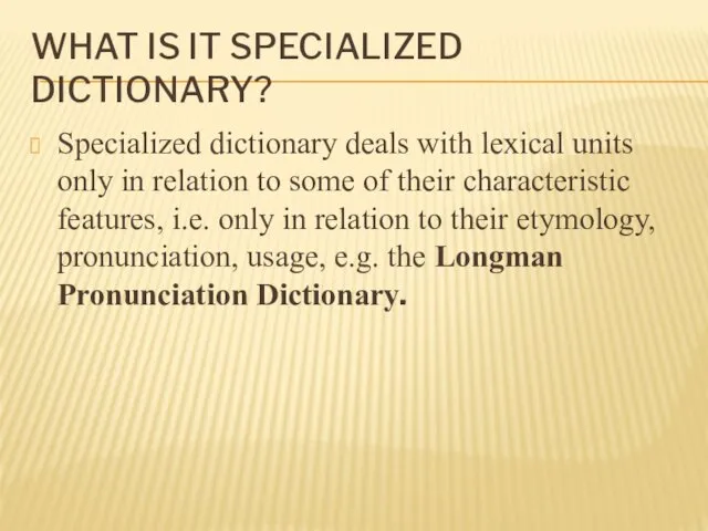WHAT IS IT SPECIALIZED DICTIONARY? Specialized dictionary deals with lexical