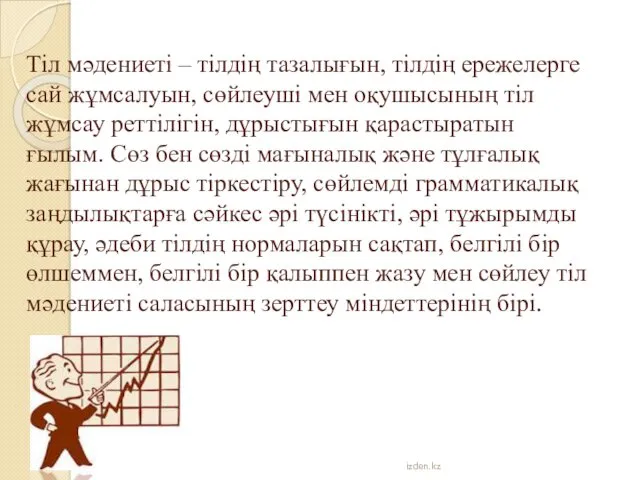 Тіл мәдениеті – тілдің тазалығын, тілдің ережелерге сай жұмсалуын, сөйлеуші