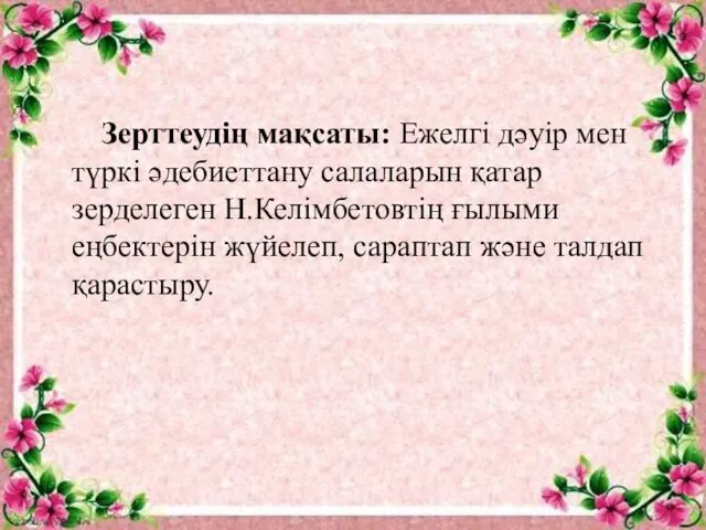 Зерттеудің мақсаты: Ежелгі дәуір мен түркі әдебиеттану салаларын қатар зерделеген